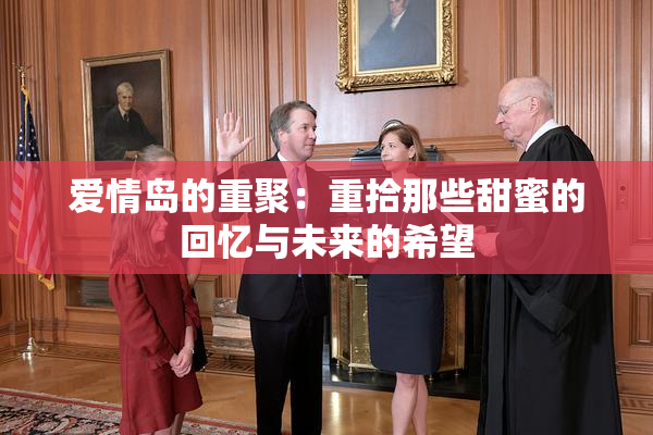 爱情岛的重聚：重拾那些甜蜜的回忆与未来的希望