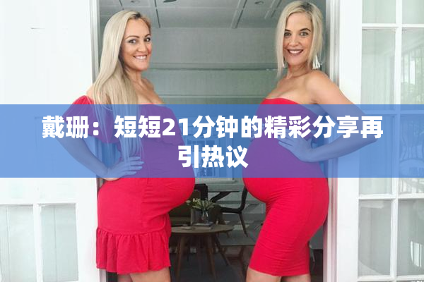 戴珊：短短21分钟的精彩分享再引热议