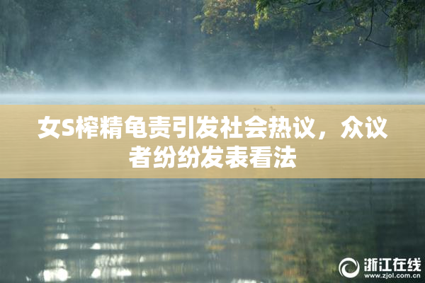 女S榨精龟责引发社会热议，众议者纷纷发表看法