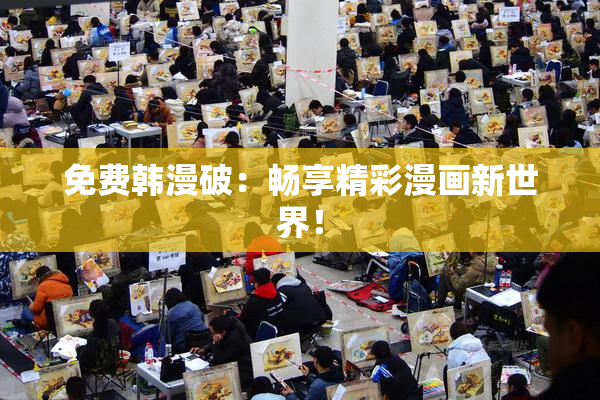 免费韩漫破：畅享精彩漫画新世界！