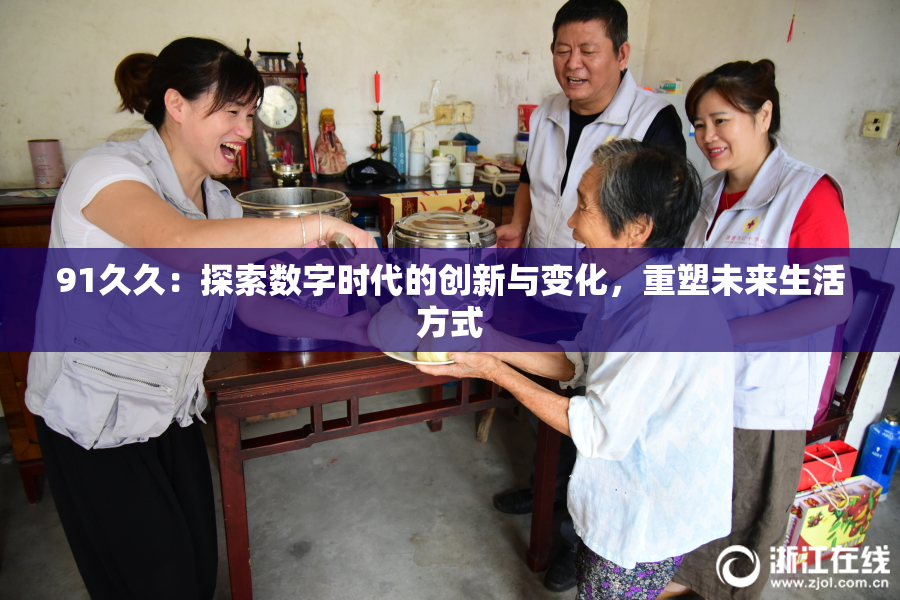 91久久：探索数字时代的创新与变化，重塑未来生活方式