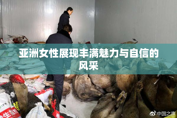 亚洲女性展现丰满魅力与自信的风采