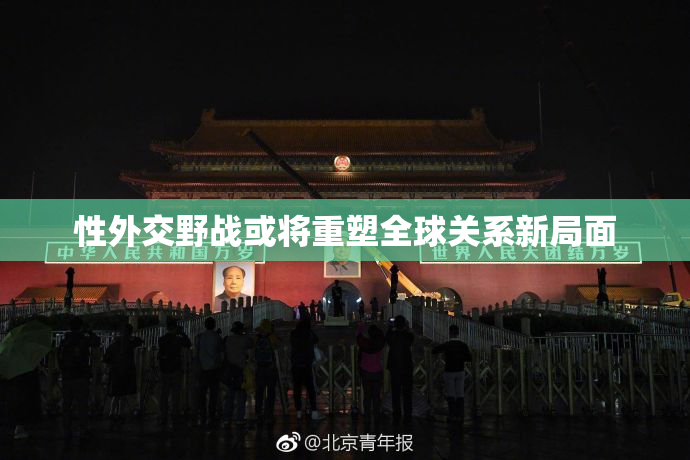 性外交野战或将重塑全球关系新局面