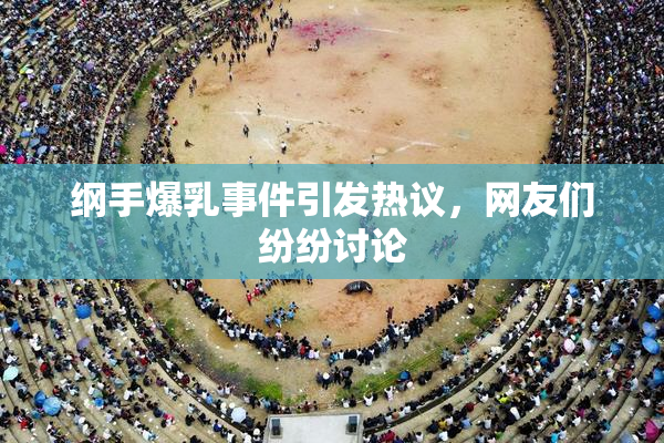 纲手爆乳事件引发热议，网友们纷纷讨论