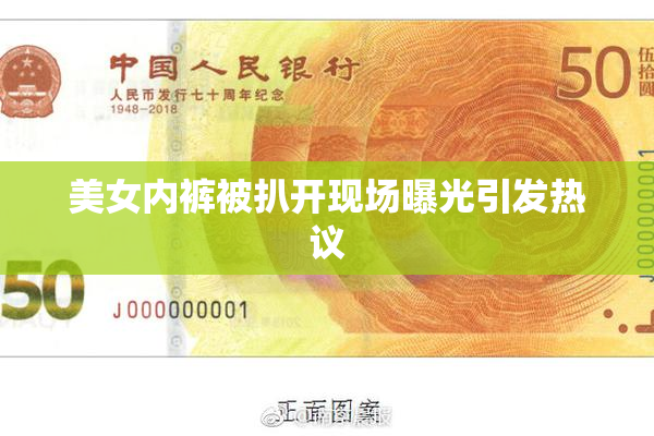 美女内裤被扒开现场曝光引发热议