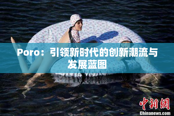 Poro：引领新时代的创新潮流与发展蓝图