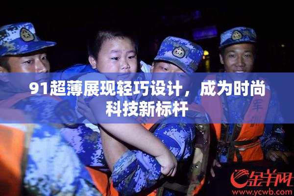 91超薄展现轻巧设计，成为时尚科技新标杆