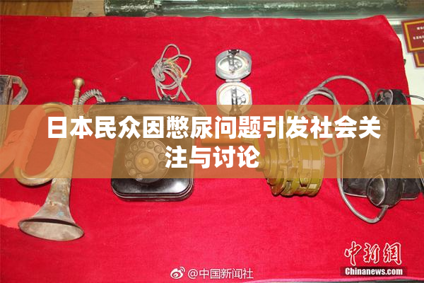 日本民众因憋尿问题引发社会关注与讨论