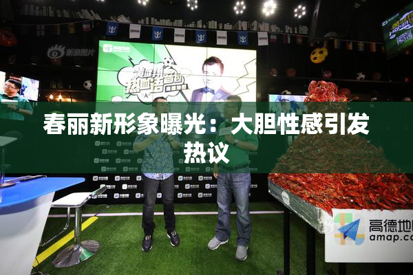 春丽新形象曝光：大胆性感引发热议