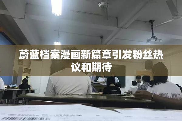 蔚蓝档案漫画新篇章引发粉丝热议和期待