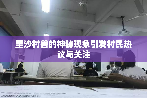 里沙村兽的神秘现象引发村民热议与关注