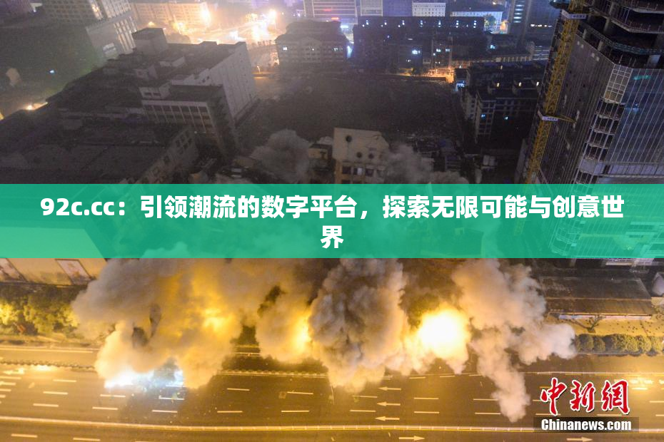 92c.cc：引领潮流的数字平台，探索无限可能与创意世界