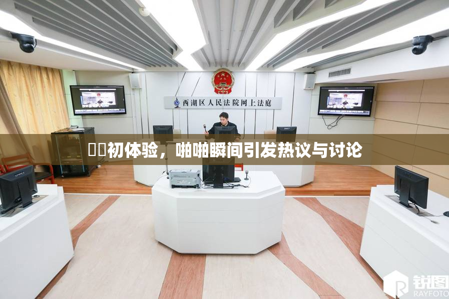 妺妺初体验，啪啪瞬间引发热议与讨论