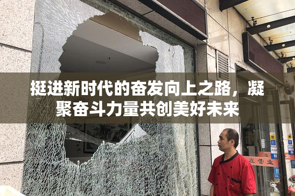 挺进新时代的奋发向上之路，凝聚奋斗力量共创美好未来