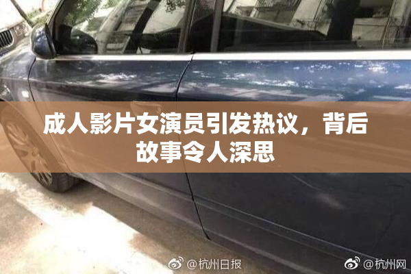 成人影片女演员引发热议，背后故事令人深思