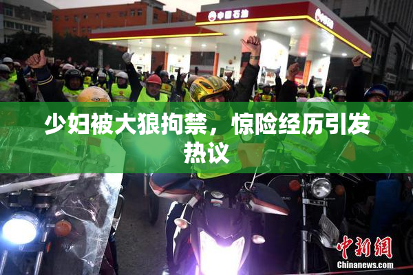 少妇被大狼拘禁，惊险经历引发热议