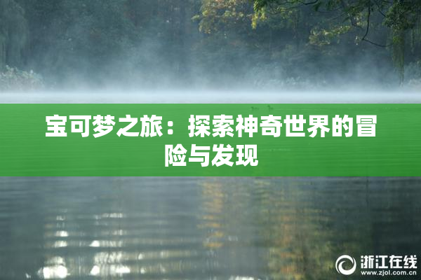 宝可梦之旅：探索神奇世界的冒险与发现
