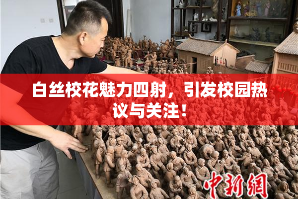 白丝校花魅力四射，引发校园热议与关注！