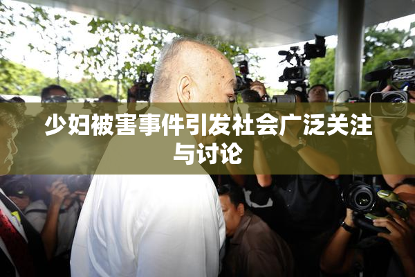 少妇被害事件引发社会广泛关注与讨论