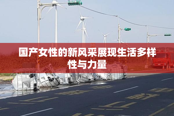 国产女性的新风采展现生活多样性与力量