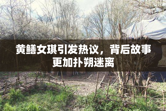 黄鳝女琪引发热议，背后故事更加扑朔迷离