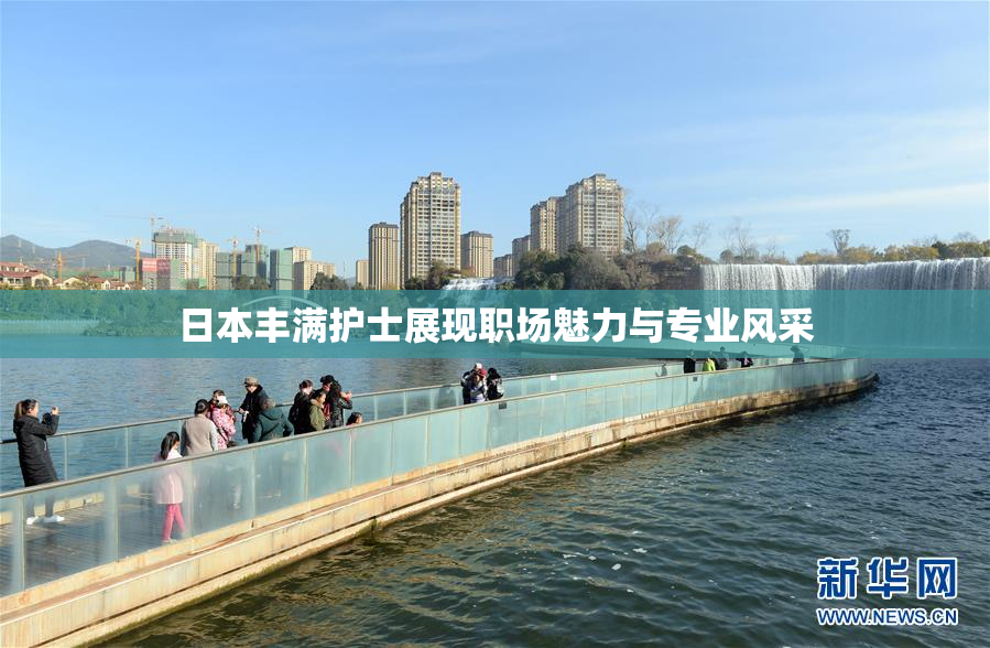 日本丰满护士展现职场魅力与专业风采