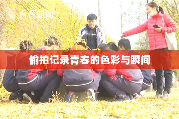 偷拍记录青春的色彩与瞬间