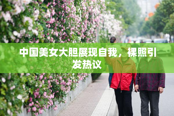 中国美女大胆展现自我，裸照引发热议