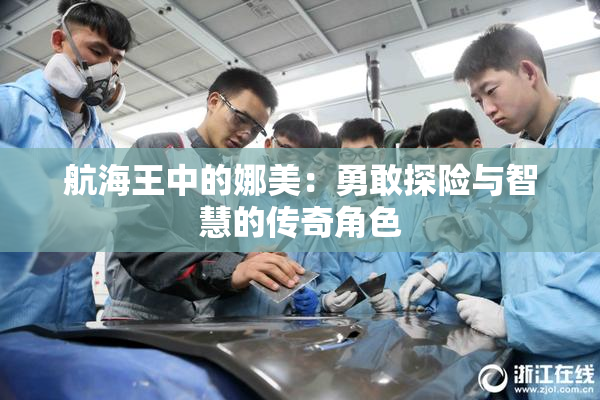 航海王中的娜美：勇敢探险与智慧的传奇角色