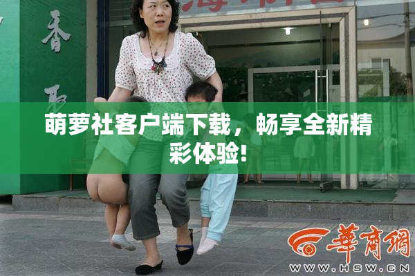 萌萝社客户端下载，畅享全新精彩体验!