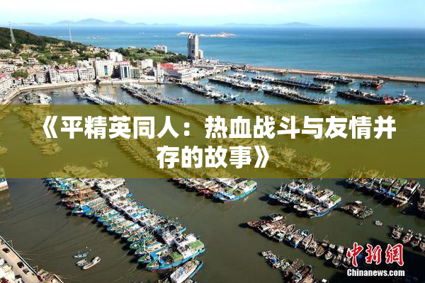 《平精英同人：热血战斗与友情并存的故事》