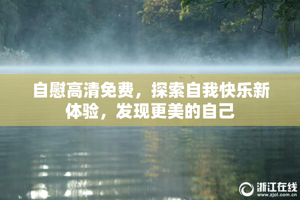 自慰高清免费，探索自我快乐新体验，发现更美的自己