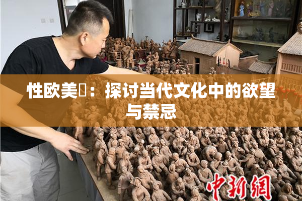 性欧美婬：探讨当代文化中的欲望与禁忌