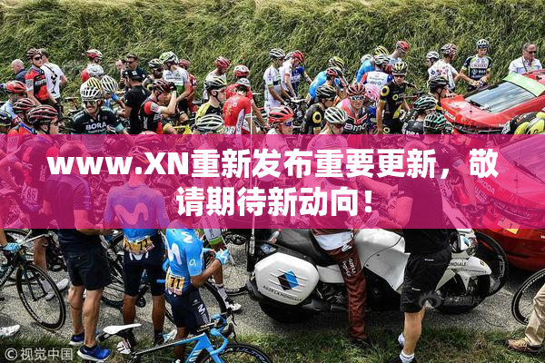 www.XN重新发布重要更新，敬请期待新动向！