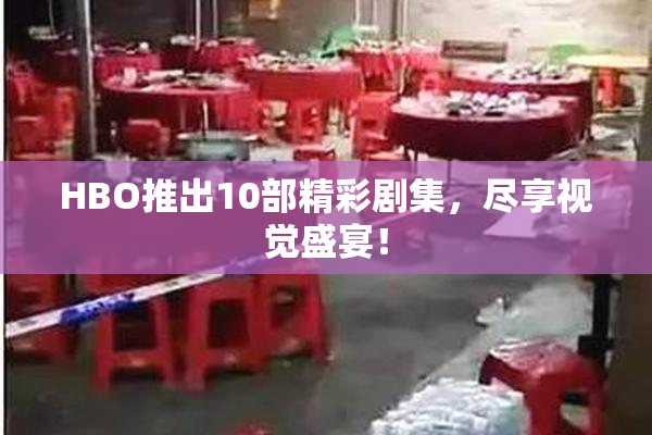 HBO推出10部精彩剧集，尽享视觉盛宴！