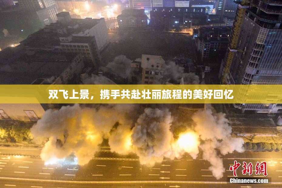 双飞上景，携手共赴壮丽旅程的美好回忆