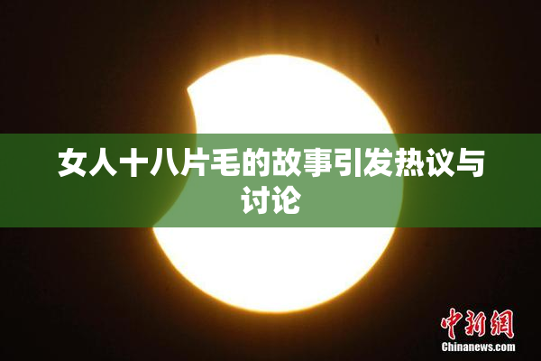 女人十八片毛的故事引发热议与讨论