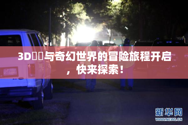 3D姉弚与奇幻世界的冒险旅程开启，快来探索！