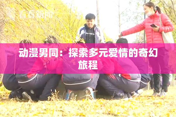 动漫男同：探索多元爱情的奇幻旅程