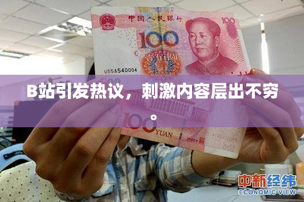 B站引发热议，刺激内容层出不穷。