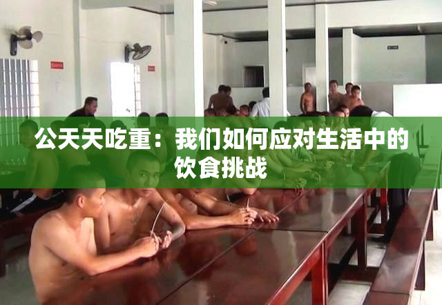 公天天吃重：我们如何应对生活中的饮食挑战