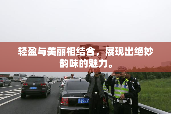 轻盈与美丽相结合，展现出绝妙韵味的魅力。