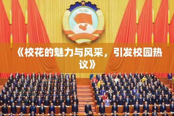 《校花的魅力与风采，引发校园热议》