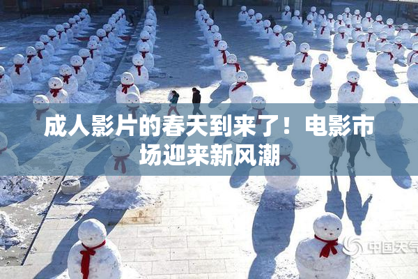 成人影片的春天到来了！电影市场迎来新风潮