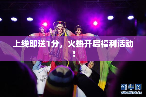 上线即送1分，火热开启福利活动！