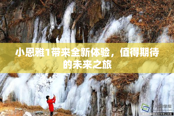 小恩雅1带来全新体验，值得期待的未来之旅