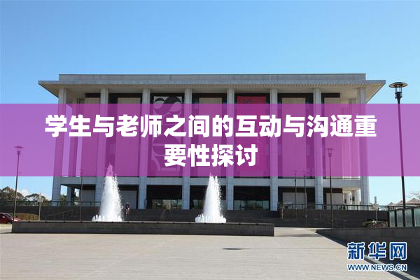 学生与老师之间的互动与沟通重要性探讨