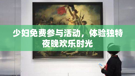 少妇免费参与活动，体验独特夜晚欢乐时光