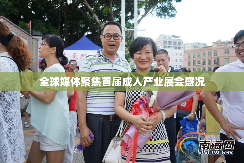 全球媒体聚焦首届成人产业展会盛况
