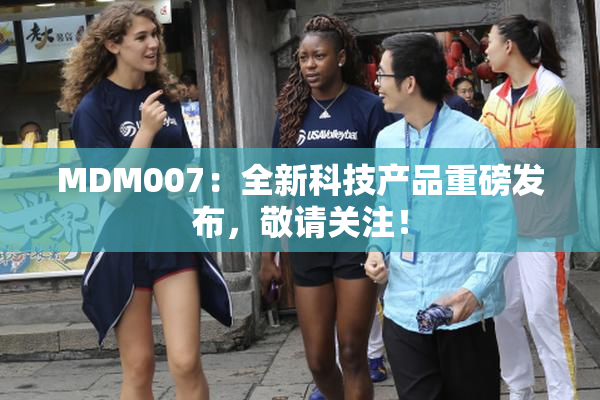 MDM007：全新科技产品重磅发布，敬请关注！